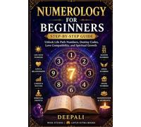 Numerology for Beginners: Step-by-Step Guide: Unlock Life Path Numbers, Destiny Codes, Love Compatibility, and Spiritual Growth