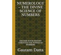 NUMEROLOGY - THE DIVINE SCIENCE OF NUMBERS: DECODE YOUR DESTINY THROUGH THE POWER OF NUMBERS