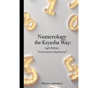 Numerology the Ksyusha Way: Light Edition: Simple Numbers, Big Meaning