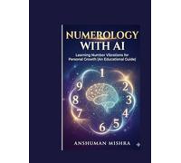 Numerology with AI: Learning Number Vibrations for Personal Growth (An Educational Guide)