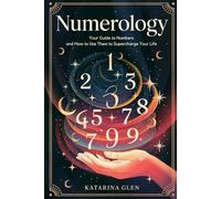 Numerology: Your Guide To Numbers and How to Use Them to Supercharge Your Life