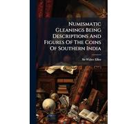 Numismatic Gleanings Being Descriptions And Figures Of The Coins Of Southern India