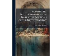 Numismatic Illustrations of the Narrative Portions of the New Testament