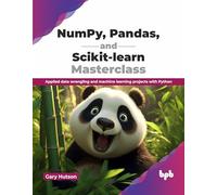 NumPy, Pandas, and Scikit-learn Masterclass: Applied data wrangling and machine learning projects with Python (English Edition)