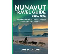 Nunavut Travel Guide 2025/2026: Journey Through Ice, Culture, and the Untamed Arctic Frontier"