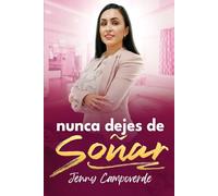 Nunca Dejes de Soñar: Transformando tus más Grandes Anhelos en Realidad con Fe y Valentía