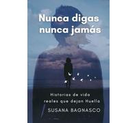 Nunca digas Nunca jamas: Historias de vidas reales, que dejan huellas