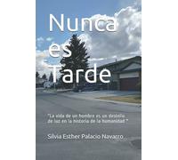 Nunca Es Tarde: La Vida De Un Hombre Es Un Destello De Luz En La Historia De La Humanidad