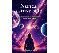 Nunca estuve sola: Una historia real de transformación a través de los chakras