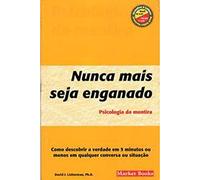 Nunca Mais Seja Enganado Psicologia da Mentira - Como Descobrir a Verd