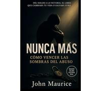 Nunca Más: Cómo vencer las sombras del abuso y transformar tu dolor en fuerza y libertad