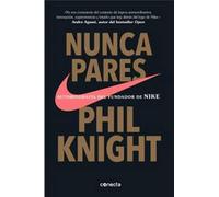 Nunca Pares: Autobiografía Del Fundador De Nike / Shoe Dog: A Memoir By The Creator Of Nike