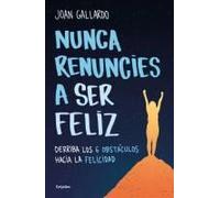Nunca Renuncies A Ser Feliz: Derriba Los 6 Obstáculos Hacia La Felicidad / Never Give Up On Being Happy: Break Down The 6 Obstacles Towards Happiness