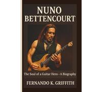 NUNO BETTENCOURT: The Soul of a Guitar Hero - A Biography
