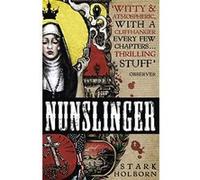 Nunslinger: The Complete Series: High Adventure, Low Skulduggery and Spectacular Shoot-Outs in the Wildest Wild West Holborn, Stark (Auteur)