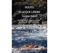 NUOTO IN ACQUE LIBERE - TECNICA E TATTICA: Guida per Fondisti e Triatleti per affrontare con successo ogni sfida e competizione