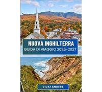 NUOVA INGHILTERRA Guida di viaggio 2026-2027: Cittadine costiere, sentieri di montagna e il fascino dei piccoli centri nel Maine, nel Vermont, nel New ... nel Rhode Island e nel Connecticut
