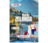 Nuova Zelanda Guida di Viaggio 2026 2027: Itinerari completi dell'Isola del Nord e del Sud con mappe, viaggi panoramici su strada, percorsi in camper ... familiare oltre Auckland e Queenstown