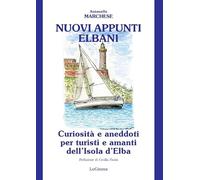 Nuovi appunti elbani. Curiosità e aneddoti per turisti e amanti dell'Isola d'Elba. Nuova ediz.