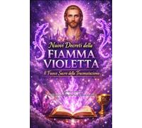 Nuovi Decreti della Fiamma Violetta: Il Fuoco Sacro della Trasmutazione