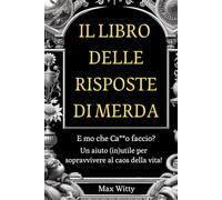 NUOVO LIBRO DELLE RISPOSTE DI MERDA: Guida alle decisioni SBAGLIATE: risposte ironiche e inutili per affrontare (MALE) la vita. REGALI stupidi, simpatici e divertenti per ADULTI e RAGAZZI. Idea REGALO