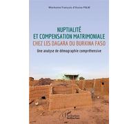 Nuptialité et compensation matrimoniale chez les Dagara du Burkina Faso Une analyse de démographie compréhensive - Wierkome François d'Assise Palm - L'harmattan - broché - Etude