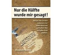 Nur die Hlfte wurde mir gesagtWarum viele Christen aufgrund einer halben Botschaft auf halbem Weg mit halber Kraft scheitern - Alexander Basnar - Books on Alexander BasnarAlexander Basnar (Auteur)
