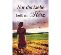 Nur Die Liebe Heilt Ein Herz: Berührende Liebesgeschichte In Der Nachkriegszeit: 12 (Kriegsjahre Einer Familie)