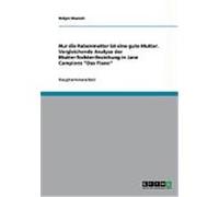 Nur die Rabenmutter ist eine gute Mutter. Vergleichende Analyse der Mutter-Tochter-Beziehung in Jane Campions "Das Piano" Muench, Holger (Auteur)