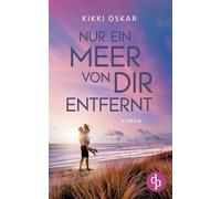 Nur ein Meer von dir entfernt Eine romantische Wholesome Romance: Ein Zufall, der dein ganzes Leben ändern kann