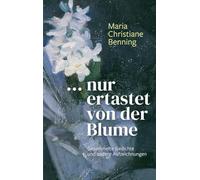 Nur ertastet von der Blume: Gesammelte Gedichte und andere Aufzeichnungen aus den Jahren 1944 bis 1957