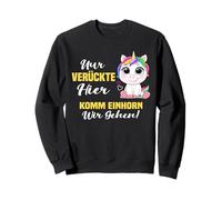 Nur verrückte Hier komm Einhorn wir gehen. Sweatshirt