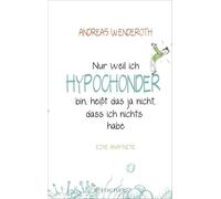 Nur weil ich Hypochonder bin, heißt das ja nicht, dass ich nichts habe: Eine Anamnese