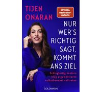 Nur wer’s richtig sagt, kommt ans Ziel Schlagfertig kontern, klug argumentieren, selbstbewusst auftreten - Praktische Strategien und Tipps von der erfahrenen Kommunikationsexpertin - Tijen Onaran - Go
