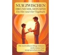 Nur Zwischen Dir und Mir, Mein Kind: Ein Hin-und-Her-Tagebuch Zwischen Erwachsenen und Kindern. Eine kreative Möglichkeit, über Gefühle, Respekt und ... und Pubertät wirklich verbindet, zu sprechen.