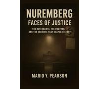 NUREMBERG: FACES OF JUSTICE: The Defendants, the Doctors, and the Verdicts That Shaped History