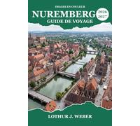 NUREMBERG Guide de voyage 2026-2027: Du château impérial au marché de Noël, en passant par l'histoire des tribunaux et les rues pavées de Bavière