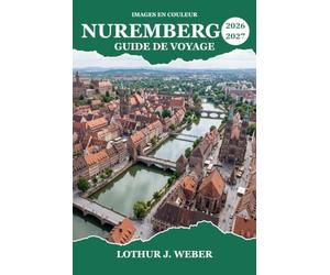 NUREMBERG Guide de voyage 2026-2027: Du château impérial au marché de Noël, en passant par l'histoire des tribunaux et les rues pavées de Bavière
