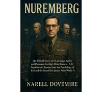 Nuremberg: The Untold Story of Dr. Douglas Kelley and Hermann Göring’s Mind Games - A U.S. Psychiatrist’s Journey into the Psychology of Evil and the Search for Justice After World War II