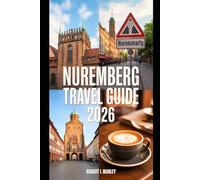 NUREMBERG TRAVEL GUIDE 2026: Your Detailed pocket Guide to Explore Bavaria like a local ,History, Food, Festivals, Hidden Treasures in in Germany's Historic Gem