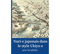 Nuri-e japonais dans le style Ukiyo-e pour les adultes: Harmonie Japonaise : Coloriage de style Ukiyo-e pour adultes - Thérapie artistique de tradition et sérénité
