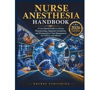 NURSE ANESTHESIA HANDBOOK: A Case-Based Guide to Airway, Pharmacology, Regional Anesthesia, and Perioperative Crisis Management for CRNAs and SRNAs