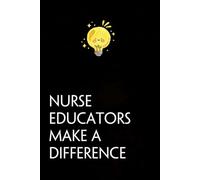 Nurse Educators Make A Difference: Funny Gag Gift Notebook with Saying On The Cover for Co-workers, Family, Employees, Staff Members, New Jobs, Travel (100 pages - 6x9 inches)