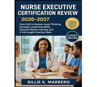 Nurse Executive Certification Review 2026-2027: From Unit to System-Level Thinking: Strategic Leadership Skills, Scenario Based Learning, and 4-Full Length Practice Tests