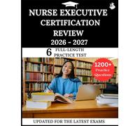 Nurse Executive Certification Review 2026-2027: Your All-in-One Prep to Success with Practice Questions, Detailed Explanations, and Expert Strategies