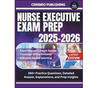NURSE EXECUTIVE EXAM PREP 2025-2026: 350+ Practice Questions, Detailed Answer, Explanations, and Prep Insights
