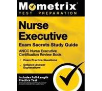 Nurse Executive Exam Secrets Study Guide - Ancc Nurse Executive Certification Review Book, Exam Practice Questions, Detailed Answer Explanations