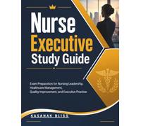 Nurse Executive Study Guide: Exam Preparation for Nursing Leadership, Healthcare Management, Quality Improvement, and Executive Practice
