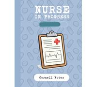 Nurse in Progress: Nursing Student Cornell Notes Notebook: Cornell Note-Taking System for Nursing School Lectures, Clinical Placements, Revision, Study Sessions & Exam Preparation | 120 Pages