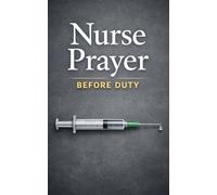 Nurse Prayer Before Duty: 114 Prayers for Christian Nurses - Talk to God Before Every Shift, Through Every Crisis, and After Every Hard Day